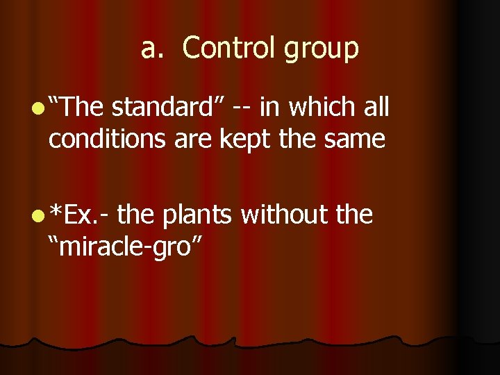 a. Control group l “The standard” -- in which all conditions are kept the