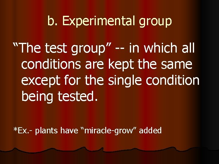 b. Experimental group “The test group” -- in which all conditions are kept the