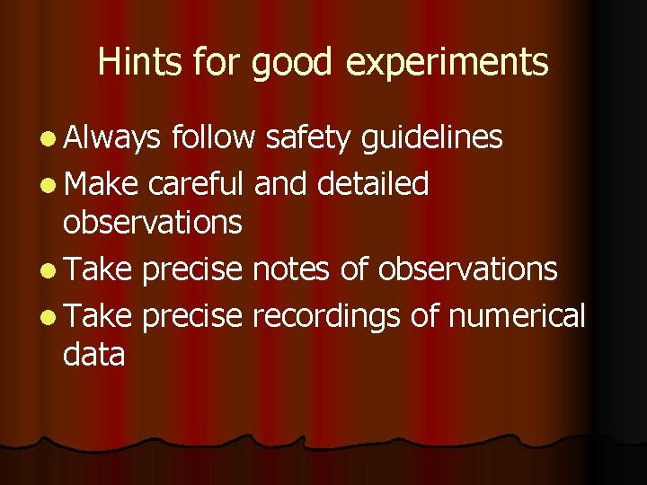 Hints for good experiments l Always follow safety guidelines l Make careful and detailed