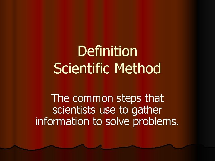 Definition Scientific Method The common steps that scientists use to gather information to solve