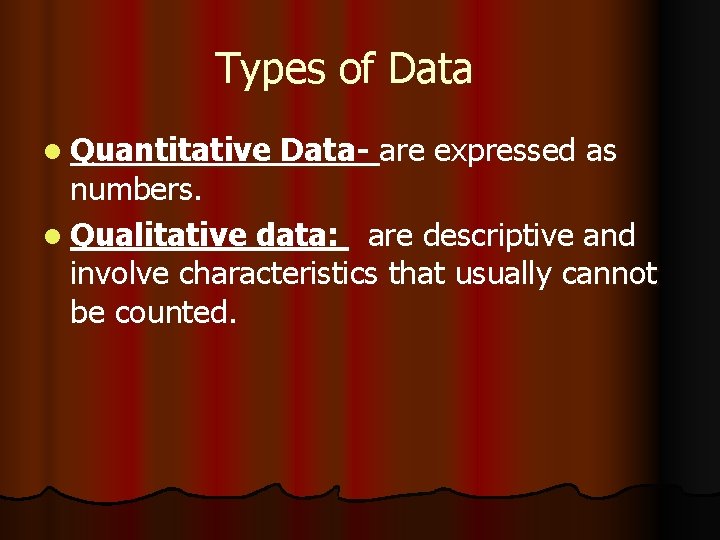 Types of Data l Quantitative Data- are expressed as numbers. l Qualitative data: are