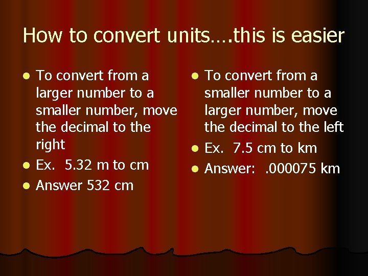 How to convert units…. this is easier To convert from a larger number to