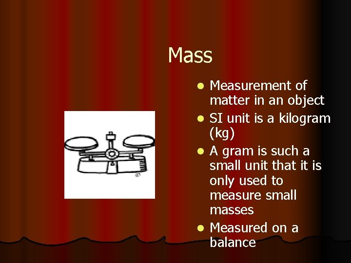 Mass l l Measurement of matter in an object SI unit is a kilogram
