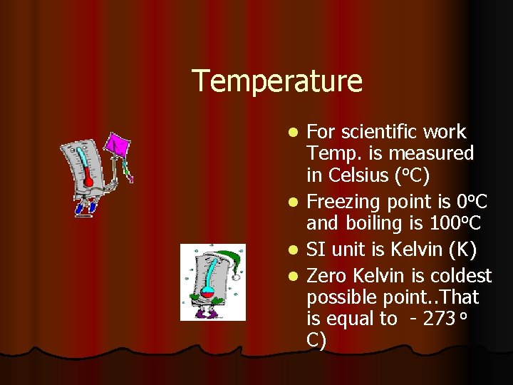 Temperature For scientific work Temp. is measured in Celsius (o. C) o. C l