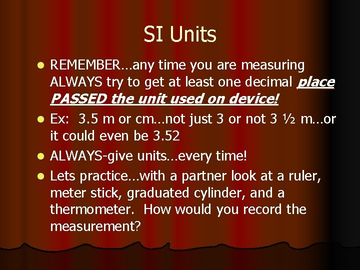 SI Units l REMEMBER…any time you are measuring ALWAYS try to get at least