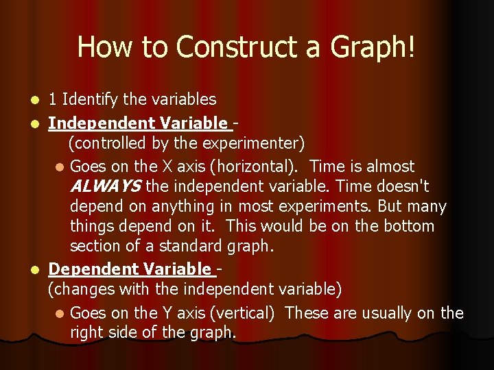 How to Construct a Graph! 1 Identify the variables l Independent Variable (controlled by