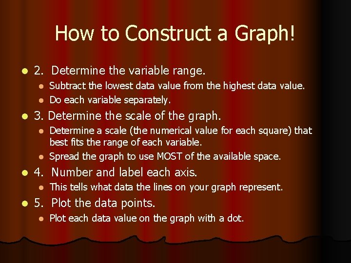How to Construct a Graph! l 2. Determine the variable range. Subtract the lowest