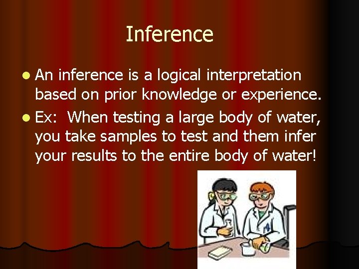 Inference l An inference is a logical interpretation based on prior knowledge or experience.
