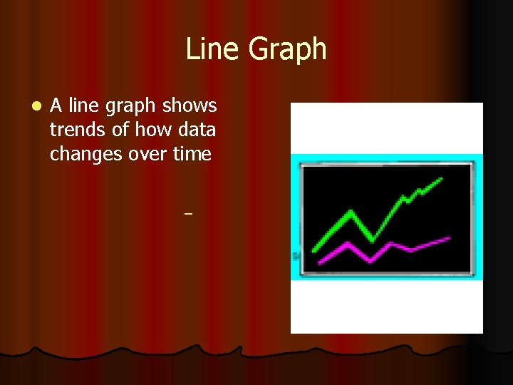 Line Graph l A line graph shows trends of how data changes over time