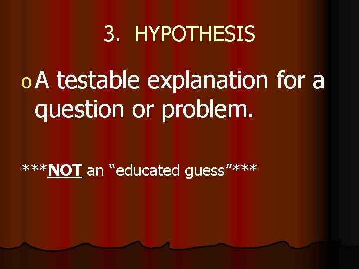 3. HYPOTHESIS o. A testable explanation for a question or problem. ***NOT an “educated