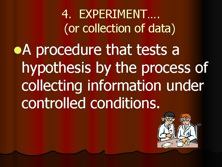 4. EXPERIMENT…. (or collection of data) l. A procedure that tests a hypothesis by