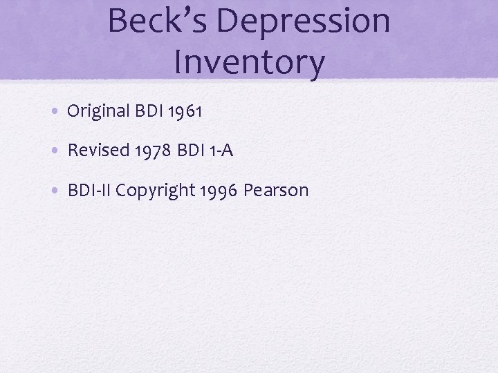 Beck’s Depression Inventory • Original BDI 1961 • Revised 1978 BDI 1 -A •