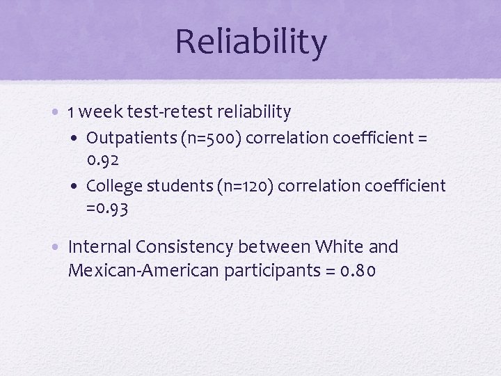 Reliability • 1 week test-retest reliability • Outpatients (n=500) correlation coefficient = 0. 92