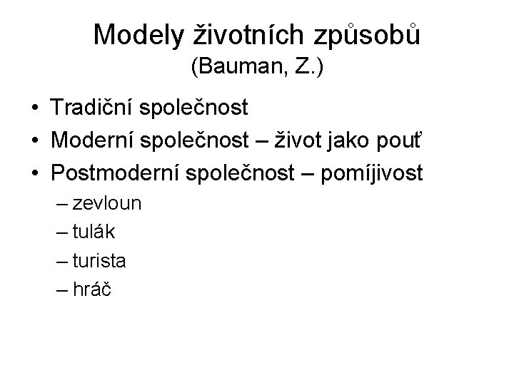Modely životních způsobů (Bauman, Z. ) • Tradiční společnost • Moderní společnost – život
