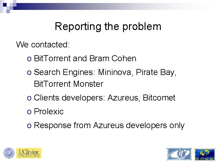 Reporting the problem We contacted: o Bit. Torrent and Bram Cohen o Search Engines: