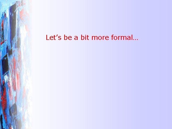 Let’s be a bit more formal… 