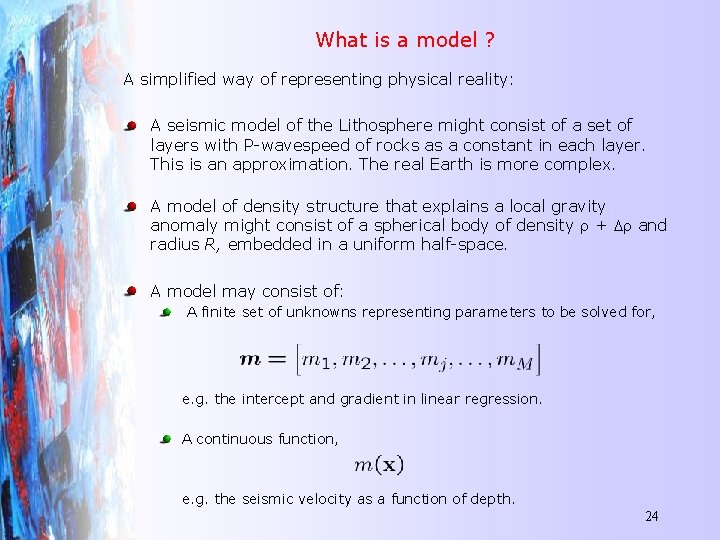What is a model ? A simplified way of representing physical reality: A seismic