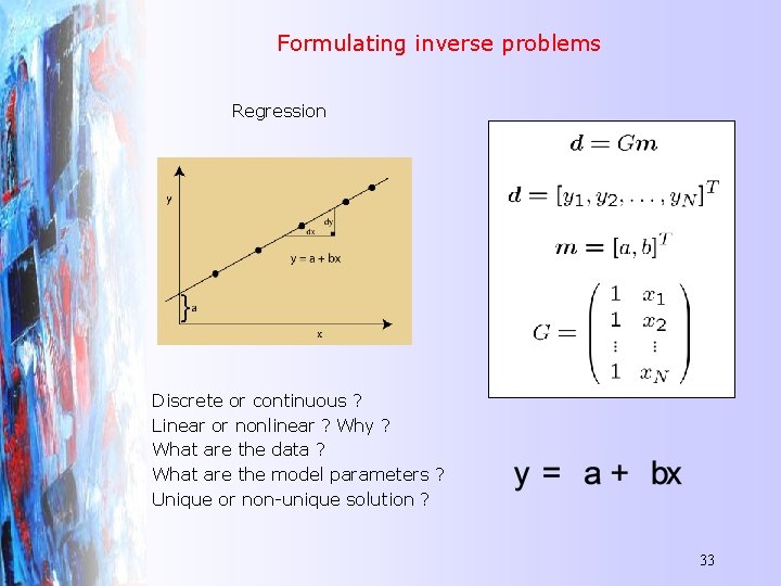 Formulating inverse problems Regression What are d, m and G ? Discrete or continuous