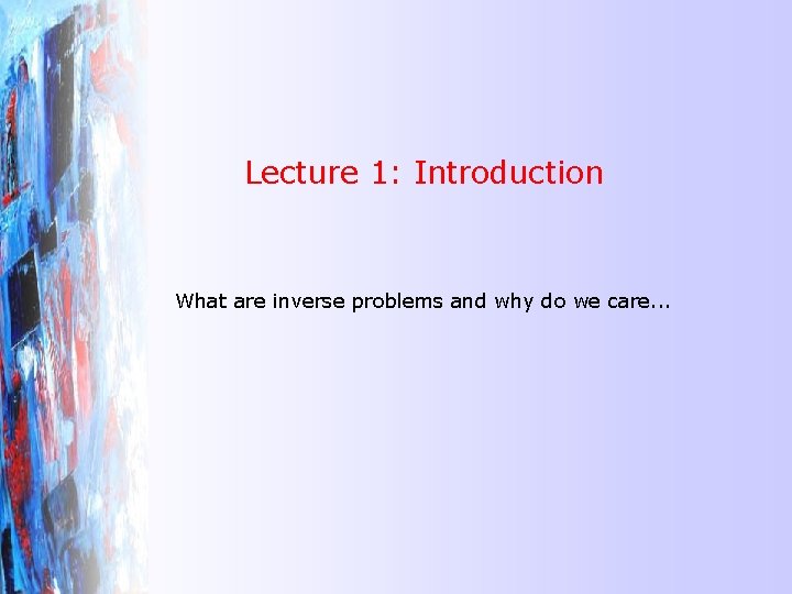 Lecture 1: Introduction What are inverse problems and why do we care. . .