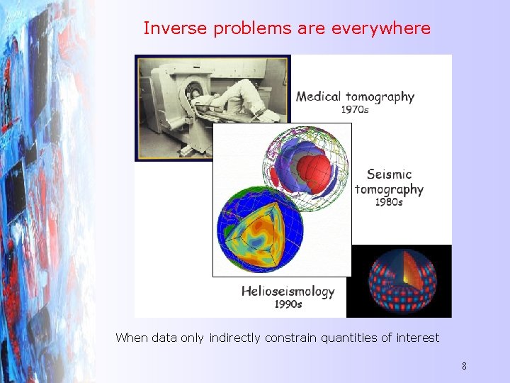 Inverse problems are everywhere When data only indirectly constrain quantities of interest 8 
