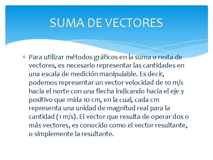 SUMA DE VECTORES Para utilizar métodos gráficos en la suma o resta de vectores,