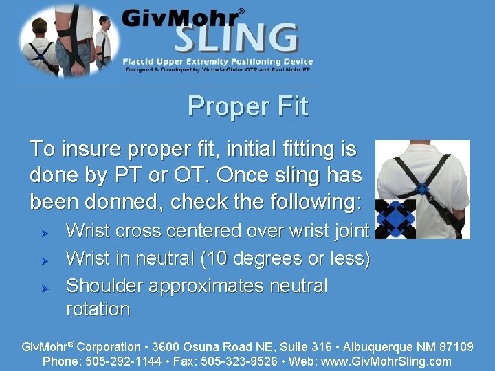 Proper Fit To insure proper fit, initial fitting is done by PT or OT.