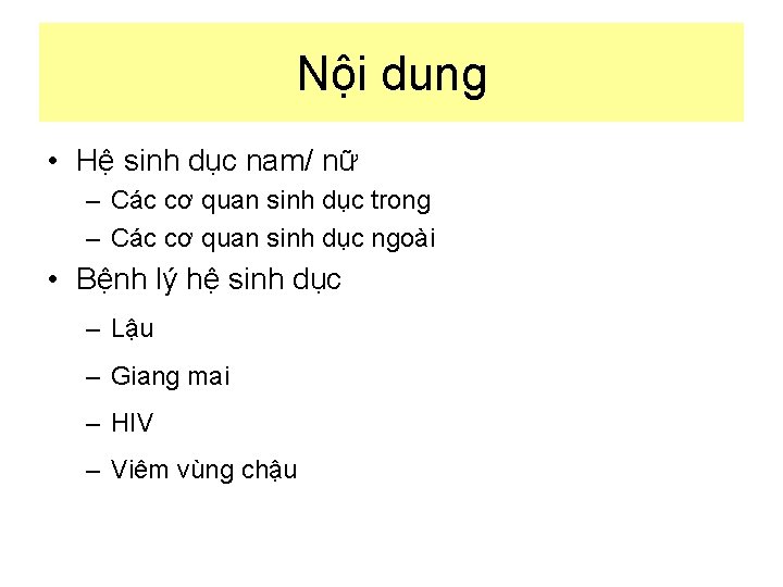 Nội dung • Hệ sinh dục nam/ nữ – Các cơ quan sinh dục