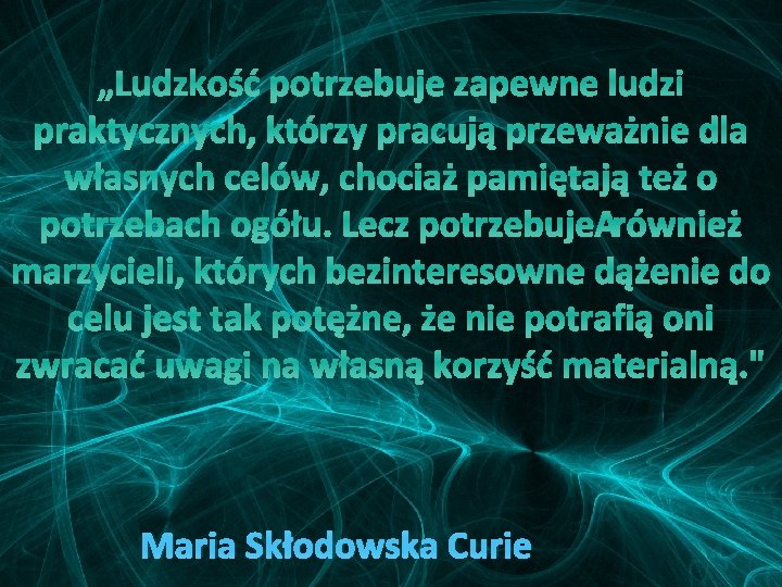 „Ludzkość potrzebuje zapewne ludzi praktycznych, którzy pracują przeważnie dla własnych celów, chociaż pamiętają też