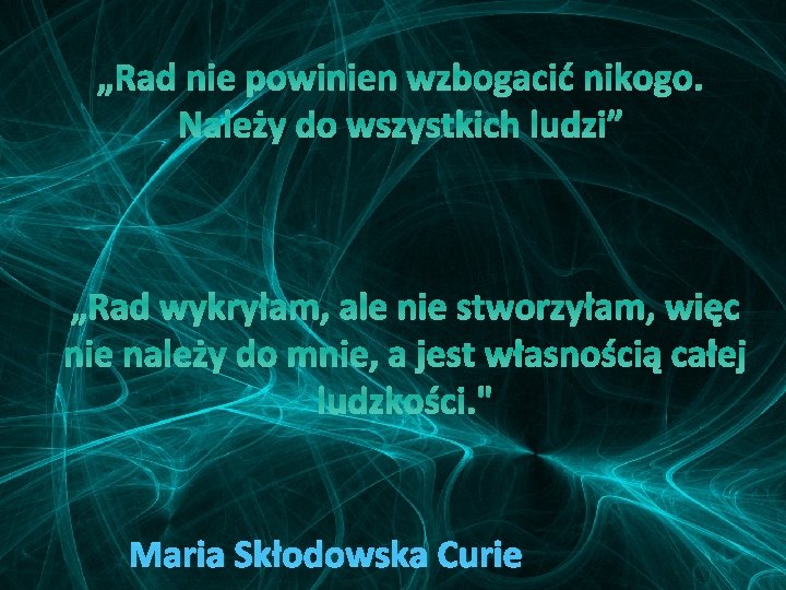 „Rad nie powinien wzbogacić nikogo. Należy do wszystkich ludzi” „Rad wykryłam, ale nie stworzyłam,