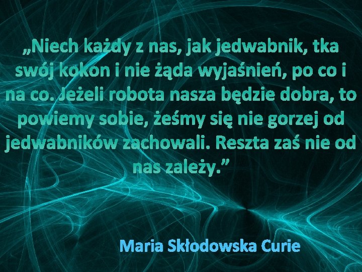 „Niech każdy z nas, jak jedwabnik, tka swój kokon i nie żąda wyjaśnień, po