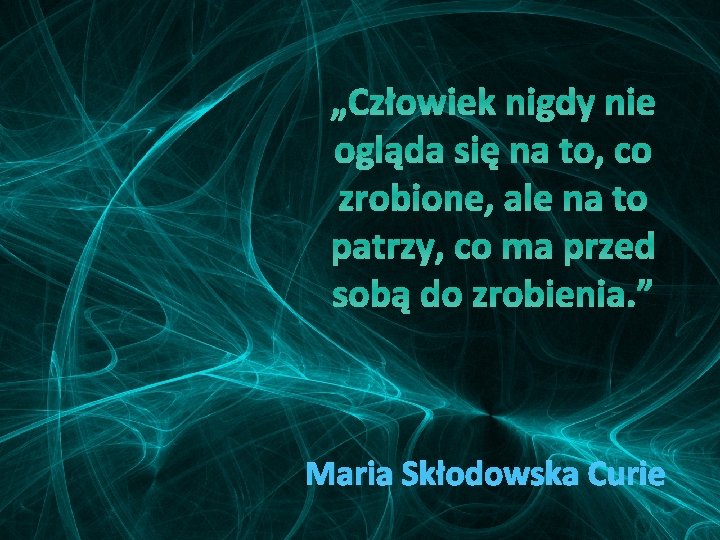 „Człowiek nigdy nie ogląda się na to, co zrobione, ale na to patrzy, co