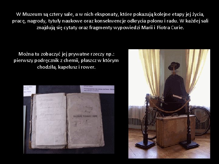 W Muzeum są cztery sale, a w nich eksponaty, które pokazują kolejne etapy jej