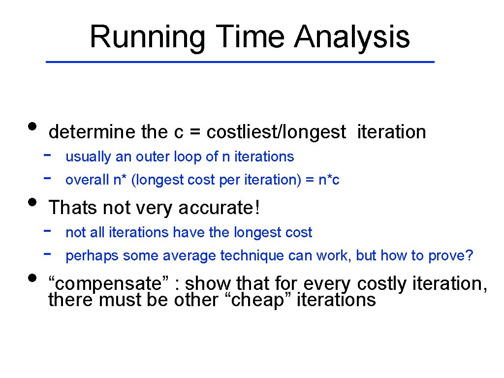 Running Time Analysis • • • determine the c = costliest/longest iteration - usually