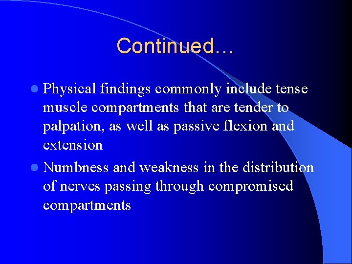 Continued… l Physical findings commonly include tense muscle compartments that are tender to palpation,