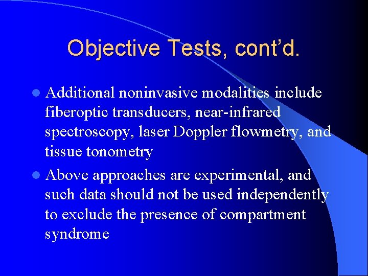 Objective Tests, cont’d. l Additional noninvasive modalities include fiberoptic transducers, near-infrared spectroscopy, laser Doppler