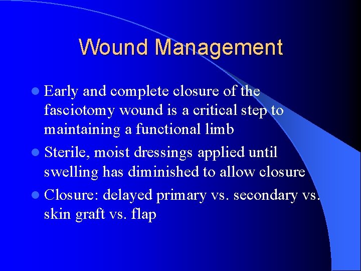 Wound Management l Early and complete closure of the fasciotomy wound is a critical