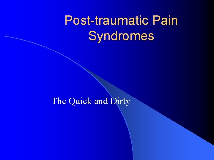 Post-traumatic Pain Syndromes The Quick and Dirty 