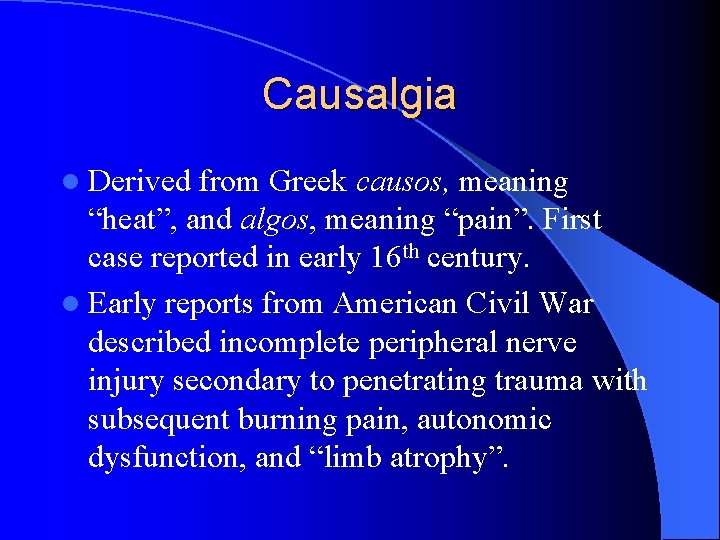 Causalgia l Derived from Greek causos, meaning “heat”, and algos, meaning “pain”. First case