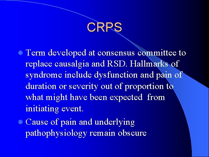 CRPS l Term developed at consensus committee to replace causalgia and RSD. Hallmarks of