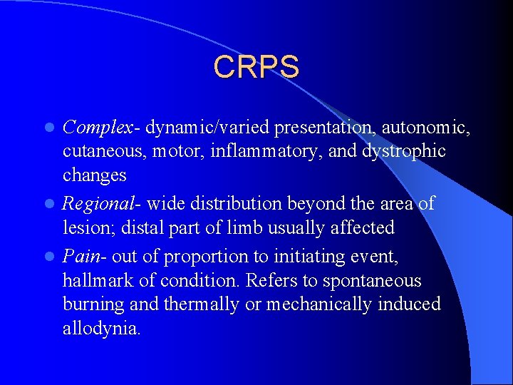 CRPS Complex- dynamic/varied presentation, autonomic, cutaneous, motor, inflammatory, and dystrophic changes l Regional- wide