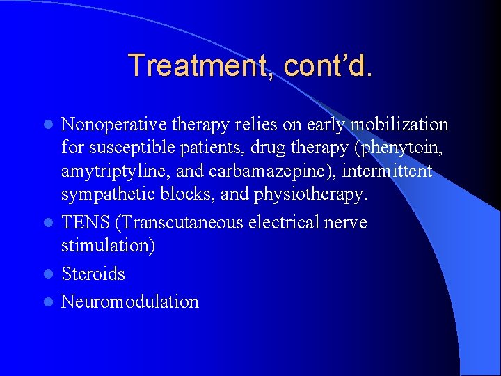 Treatment, cont’d. Nonoperative therapy relies on early mobilization for susceptible patients, drug therapy (phenytoin,