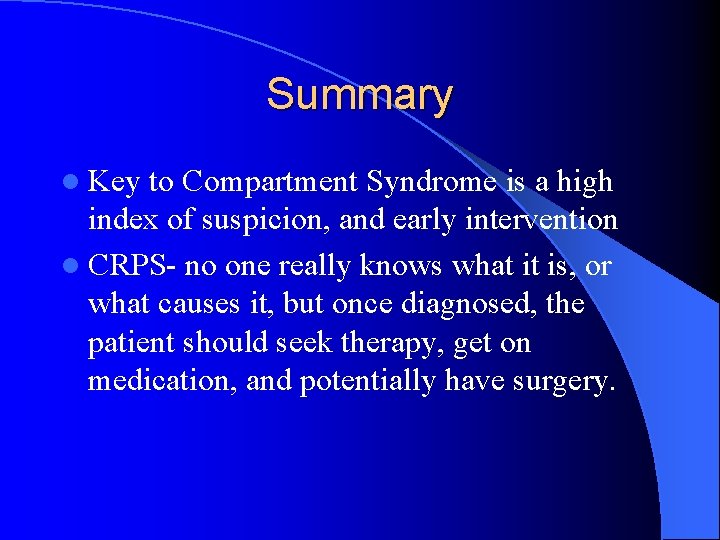 Summary l Key to Compartment Syndrome is a high index of suspicion, and early