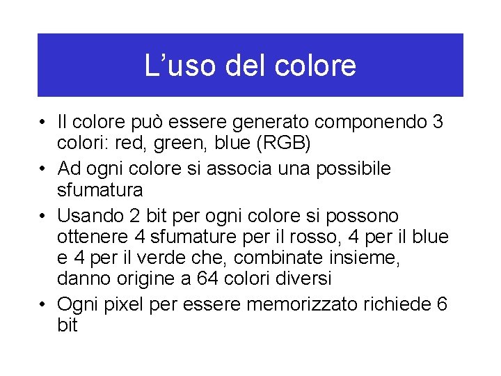 L’uso del colore • Il colore può essere generato componendo 3 colori: red, green,