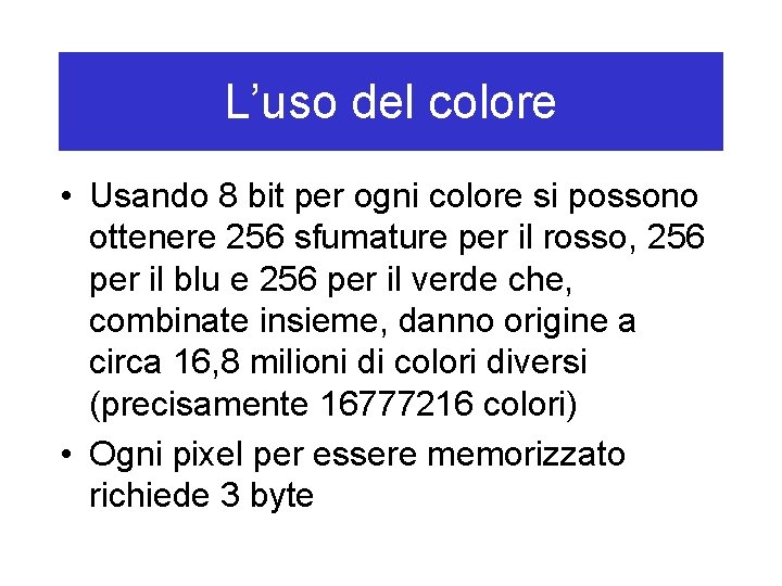 L’uso del colore • Usando 8 bit per ogni colore si possono ottenere 256