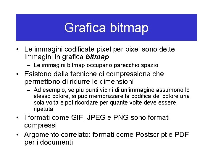 Grafica bitmap • Le immagini codificate pixel per pixel sono dette immagini in grafica
