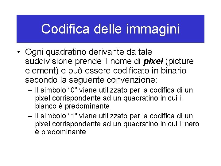 Codifica delle immagini • Ogni quadratino derivante da tale suddivisione prende il nome di