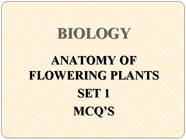 BIOLOGY ANATOMY OF FLOWERING PLANTS SET 1 MCQ’S 