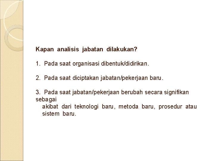 Kapan analisis jabatan dilakukan? 1. Pada saat organisasi dibentuk/didirikan. 2. Pada saat diciptakan jabatan/pekerjaan