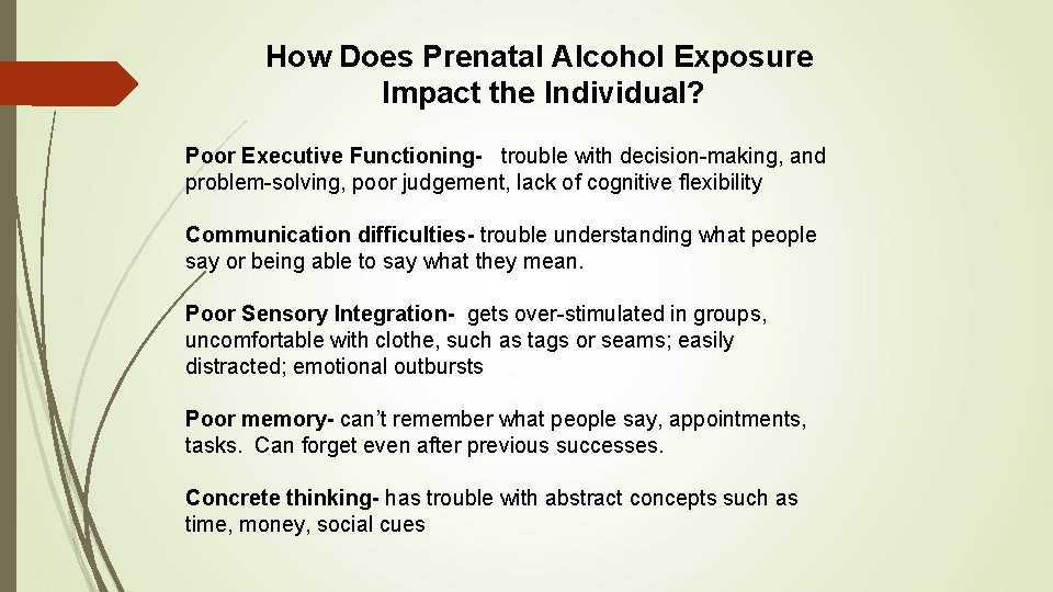 How Does Prenatal Alcohol Exposure Impact the Individual? Poor Executive Functioning- trouble with decision-making,