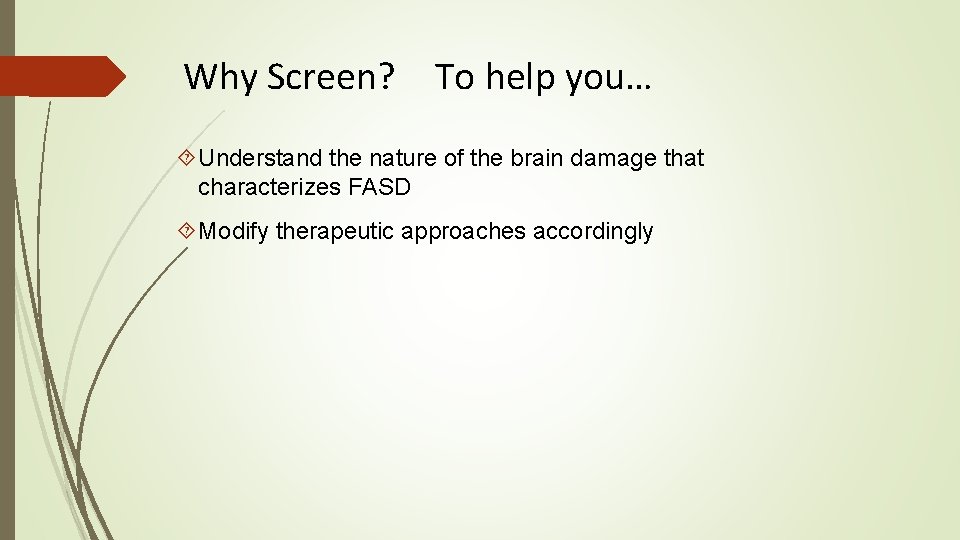 Why Screen? To help you… Understand the nature of the brain damage that characterizes